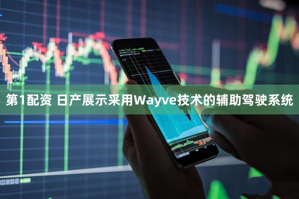 第1配资 日产展示采用Wayve技术的辅助驾驶系统